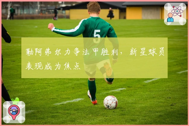 勒阿弗尔力争法甲胜利，新星球员表现成为焦点