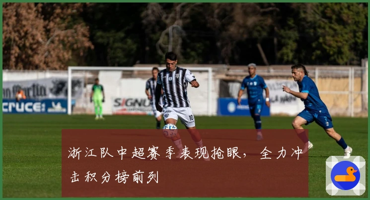 浙江队中超赛季表现抢眼，全力冲击积分榜前列