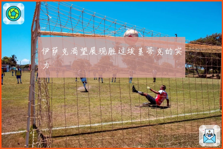 伊萨克渴望展现胜过埃基蒂克的实力