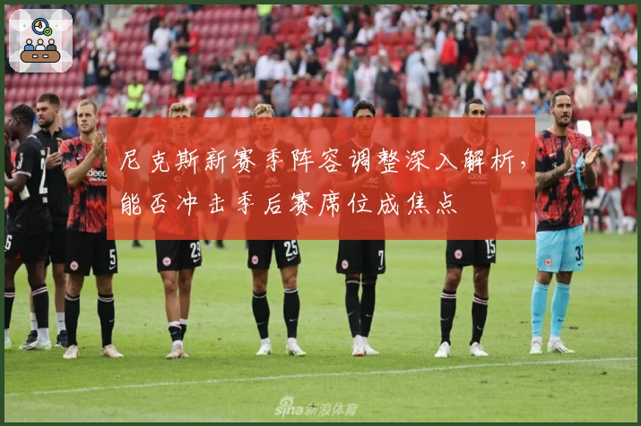 尼克斯新赛季阵容调整深入解析，能否冲击季后赛席位成焦点